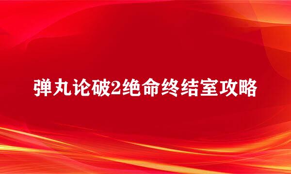 弹丸论破2绝命终结室攻略