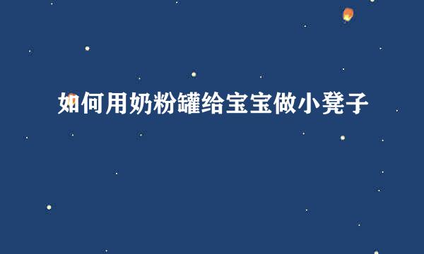 如何用奶粉罐给宝宝做小凳子