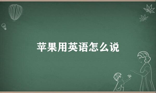 苹果用英语怎么说