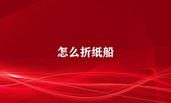 怎么折纸船