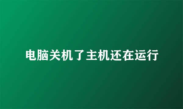 电脑关机了主机还在运行