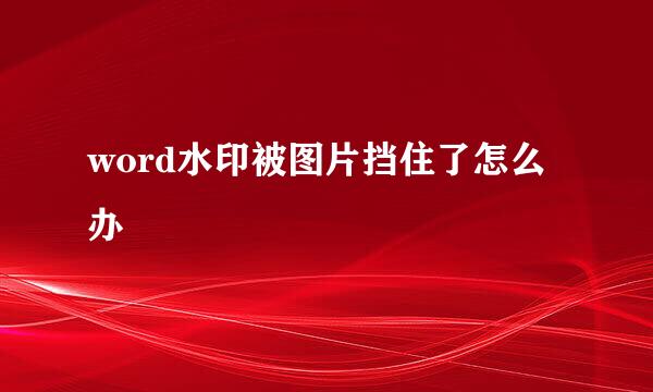 word水印被图片挡住了怎么办