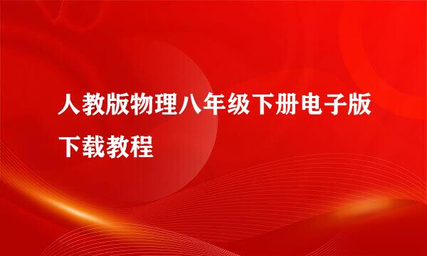 人教版物理八年级下册电子版下载教程