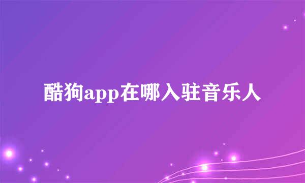 酷狗app在哪入驻音乐人