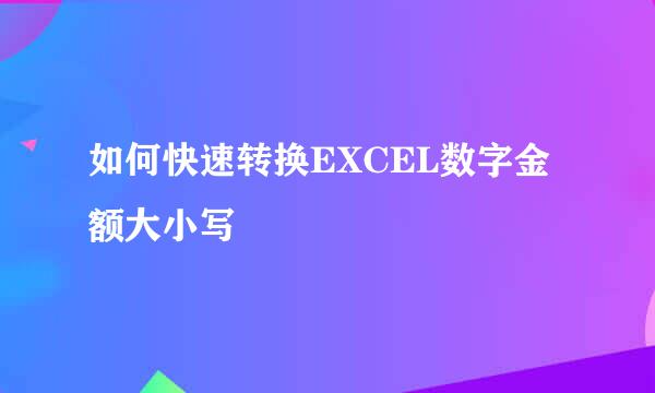 如何快速转换EXCEL数字金额大小写
