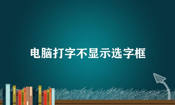 电脑打字不显示选字框