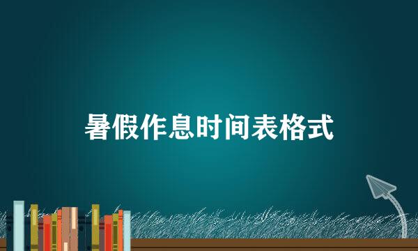 暑假作息时间表格式