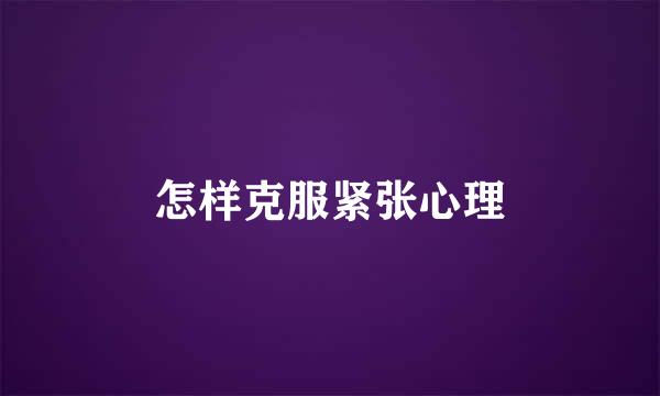 怎样克服紧张心理