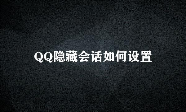 QQ隐藏会话如何设置