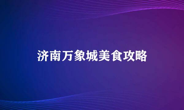 济南万象城美食攻略