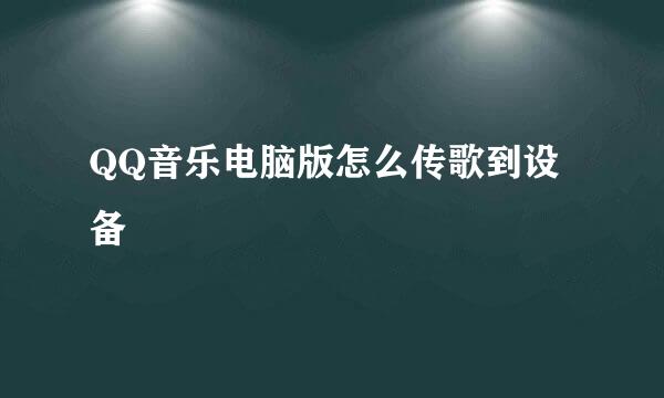 QQ音乐电脑版怎么传歌到设备