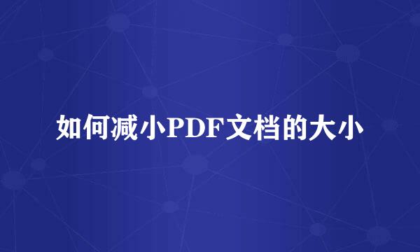 如何减小PDF文档的大小