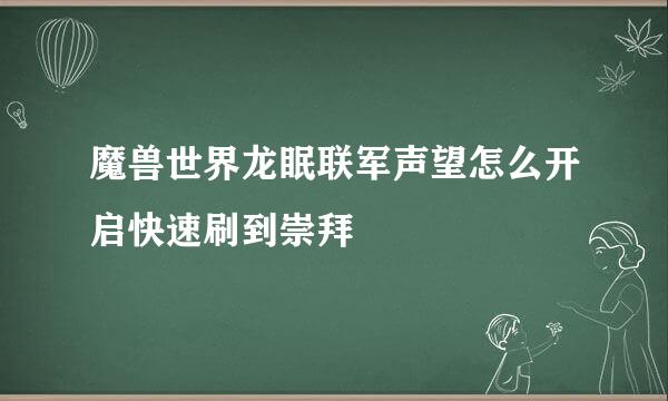 魔兽世界龙眠联军声望怎么开启快速刷到崇拜