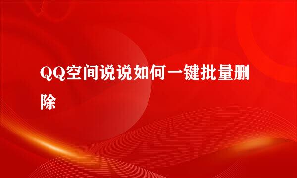 QQ空间说说如何一键批量删除