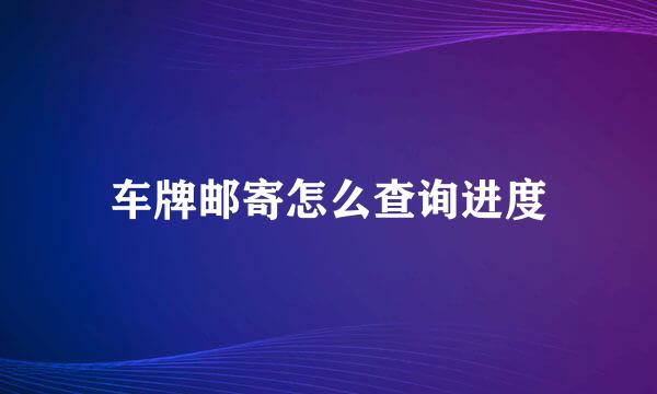 车牌邮寄怎么查询进度