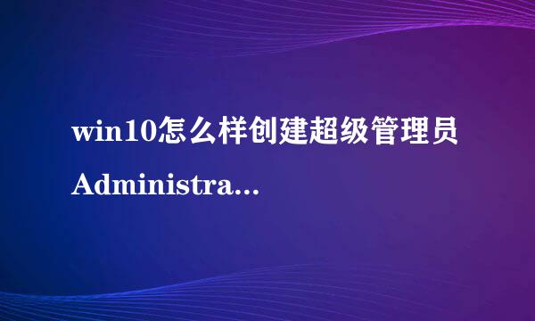 win10怎么样创建超级管理员Administrator帐户