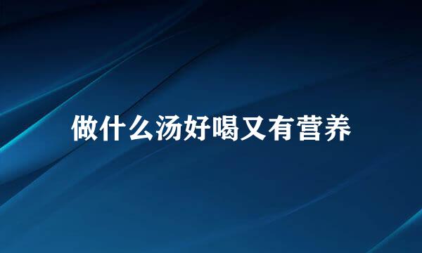 做什么汤好喝又有营养