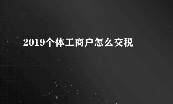 2019个体工商户怎么交税