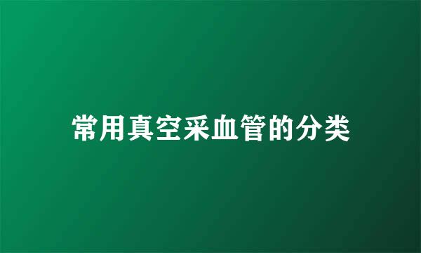 常用真空采血管的分类