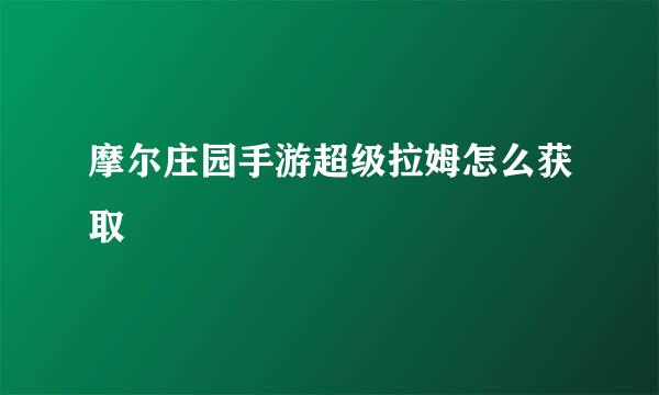 摩尔庄园手游超级拉姆怎么获取