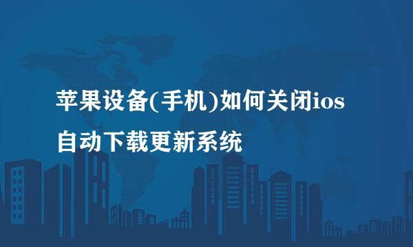 苹果设备(手机)如何关闭ios自动下载更新系统