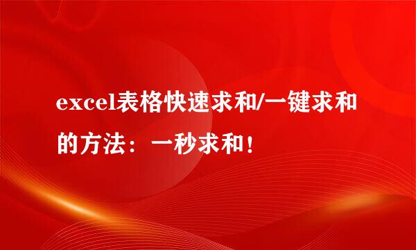 excel表格快速求和/一键求和的方法：一秒求和！