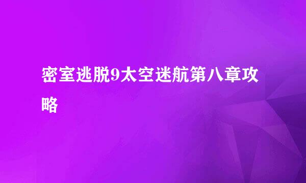 密室逃脱9太空迷航第八章攻略