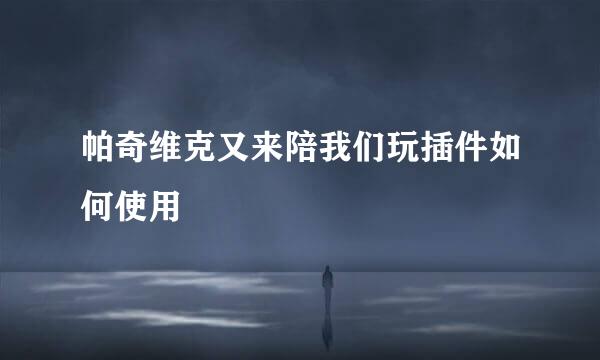 帕奇维克又来陪我们玩插件如何使用