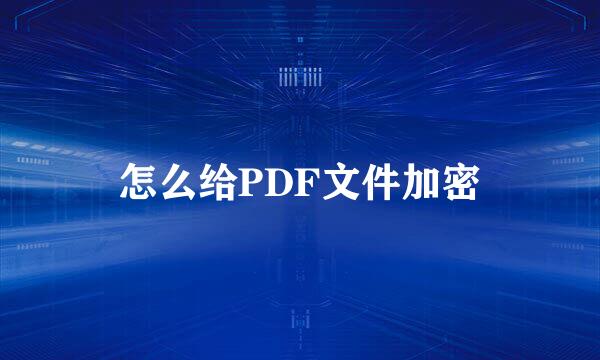 怎么给PDF文件加密