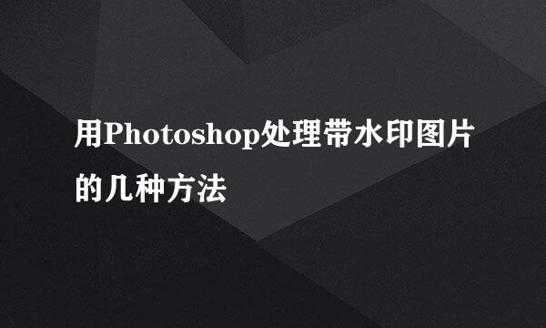 用Photoshop处理带水印图片的几种方法