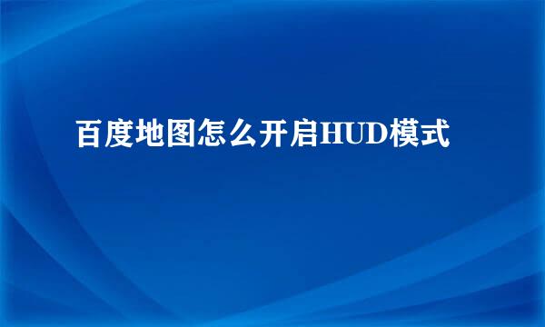 百度地图怎么开启HUD模式