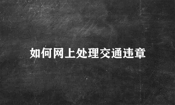 如何网上处理交通违章