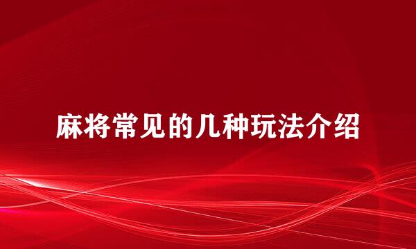 麻将常见的几种玩法介绍