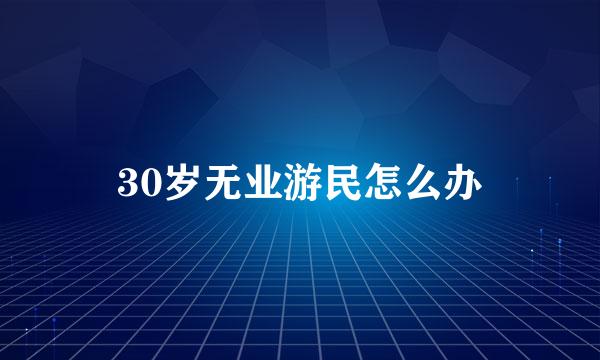 30岁无业游民怎么办