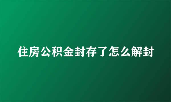住房公积金封存了怎么解封