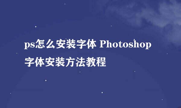 ps怎么安装字体 Photoshop字体安装方法教程