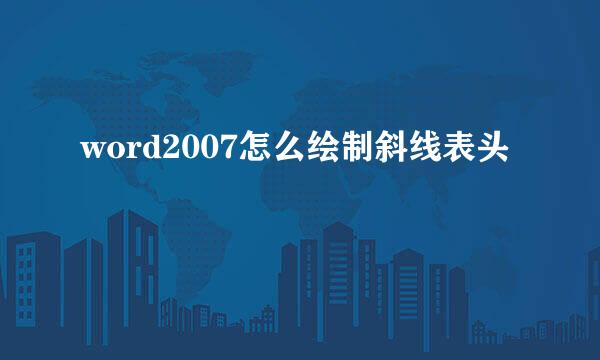 word2007怎么绘制斜线表头