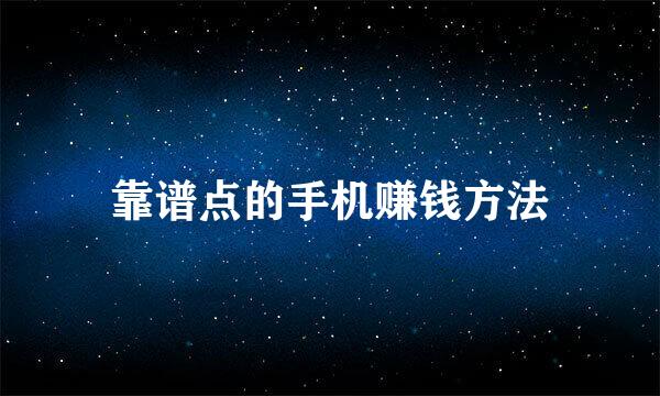 靠谱点的手机赚钱方法