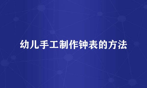 幼儿手工制作钟表的方法