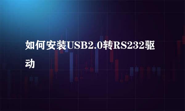 如何安装USB2.0转RS232驱动