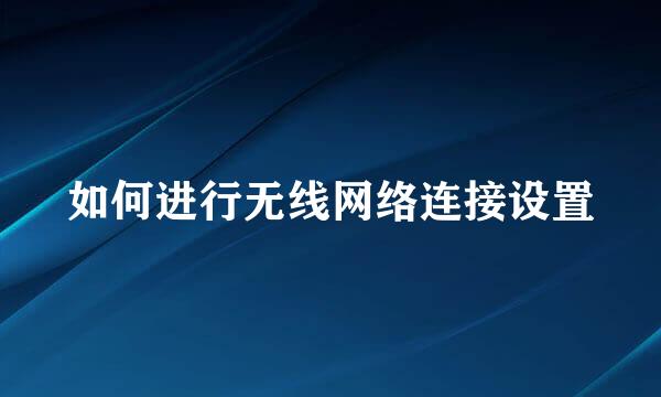 如何进行无线网络连接设置