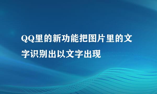 QQ里的新功能把图片里的文字识别出以文字出现