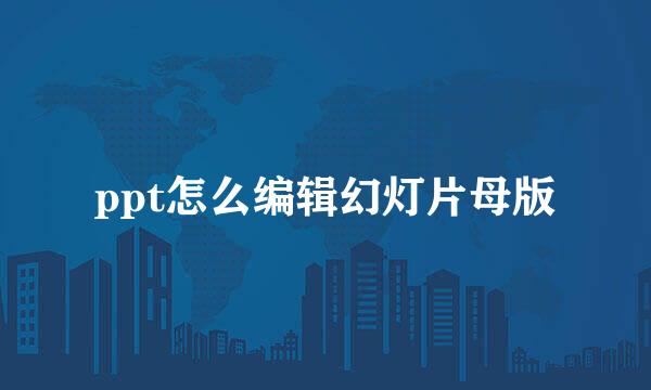 ppt怎么编辑幻灯片母版