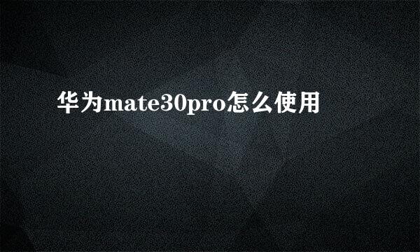 华为mate30pro怎么使用
