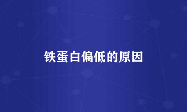 铁蛋白偏低的原因