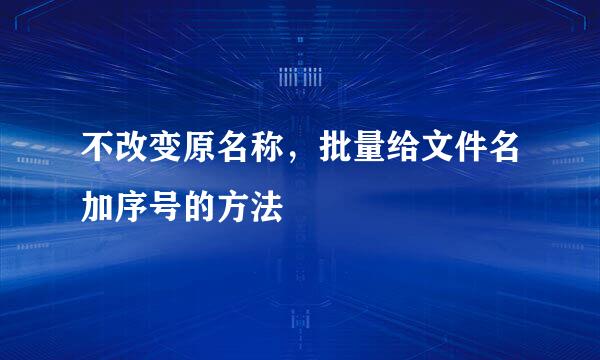 不改变原名称，批量给文件名加序号的方法