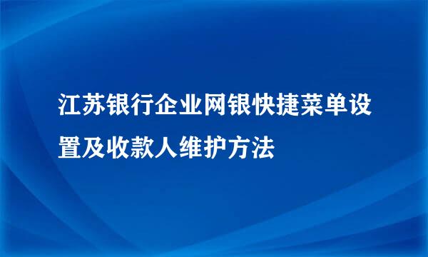 江苏银行企业网银快捷菜单设置及收款人维护方法