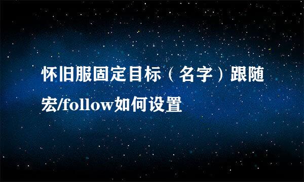怀旧服固定目标（名字）跟随宏/follow如何设置