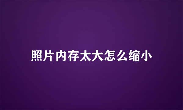照片内存太大怎么缩小