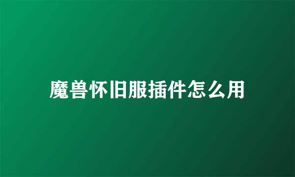 魔兽怀旧服插件怎么用